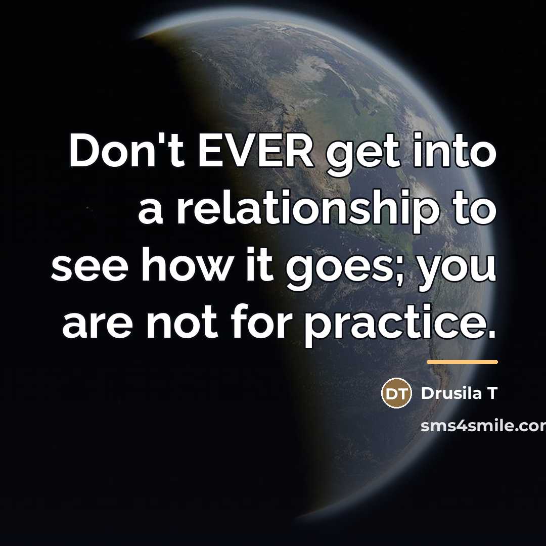 “Don't EVER get into a relationship to see how it…” quote by Drusila T