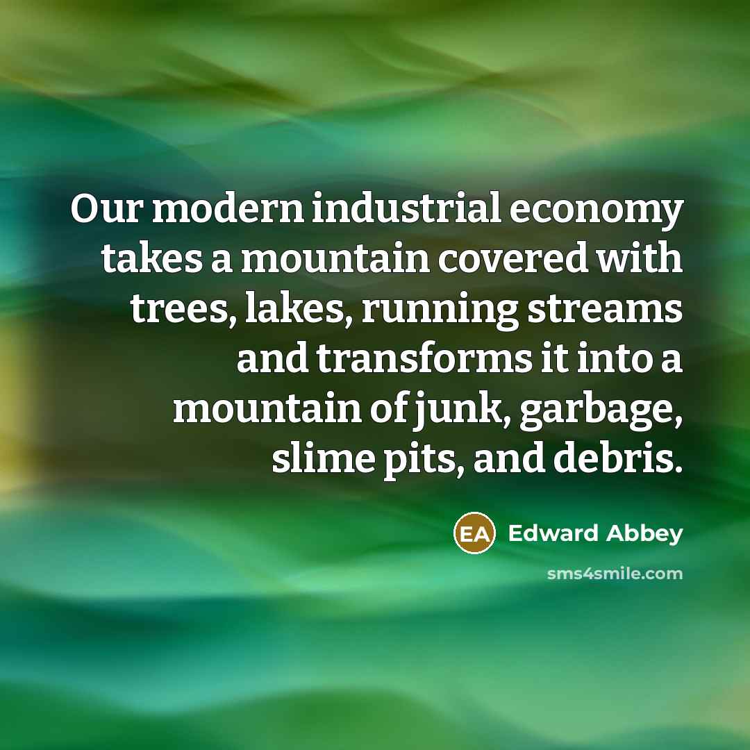 “Our modern industrial economy takes a mountain covered with trees,…” quote by Edward Abbey