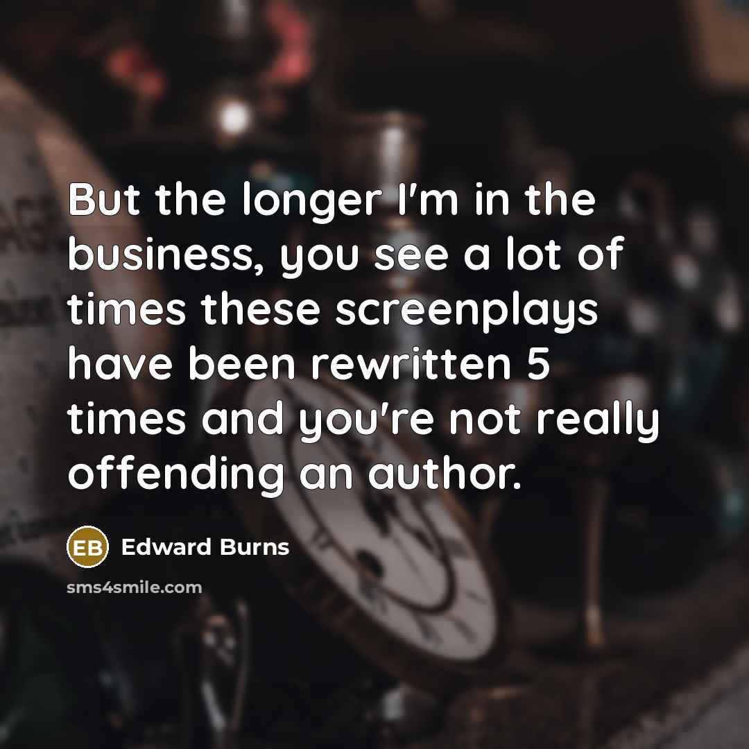 “But the longer I'm in the business, you see a…” quote by Edward Burns