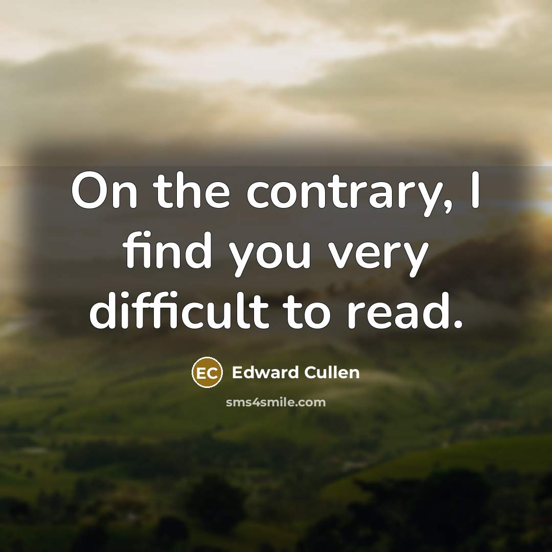 “On the contrary, I find you very difficult to read.…” quote by Edward Cullen