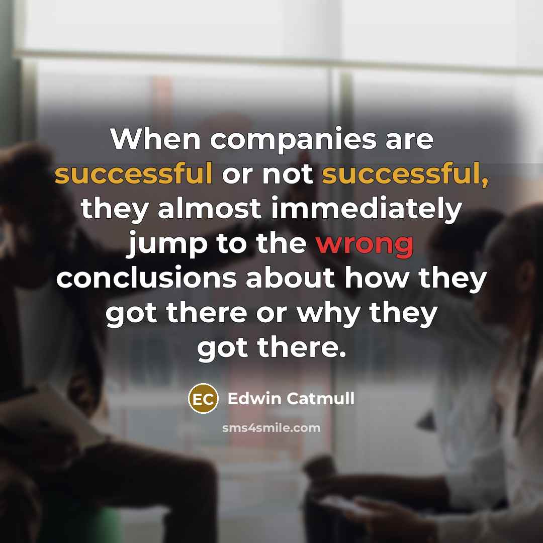 “When companies are successful or not successful, they almost immediately…” quote by Edwin Catmull