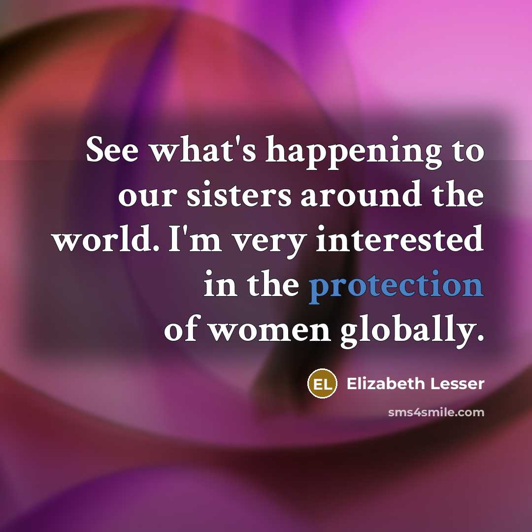 “See what's happening to our sisters around the world. I'm…” quote by Elizabeth Lesser