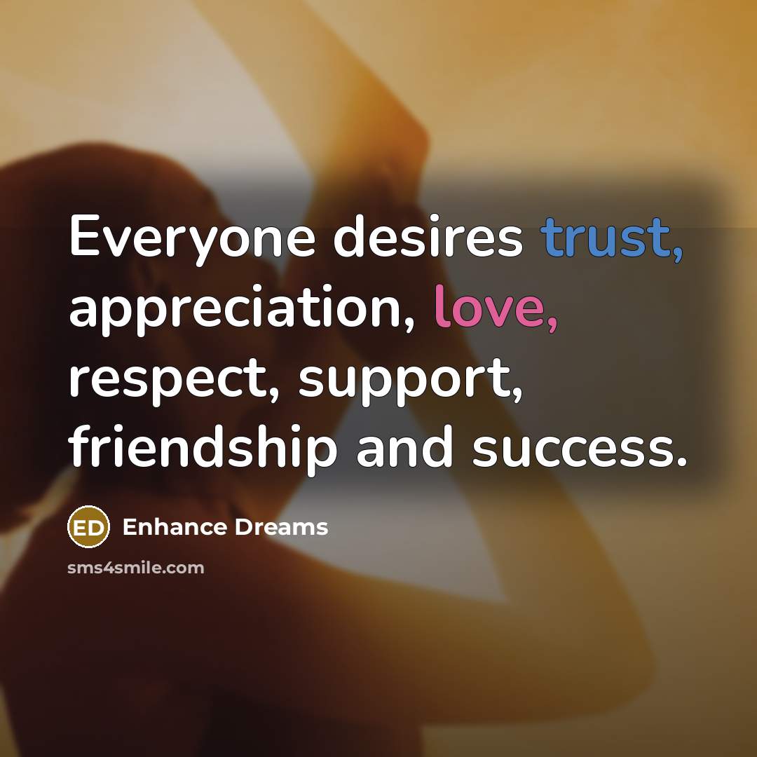 “Everyone desires trust, appreciation, love, respect, support, friendship and success.…” quote by Enhance Dreams