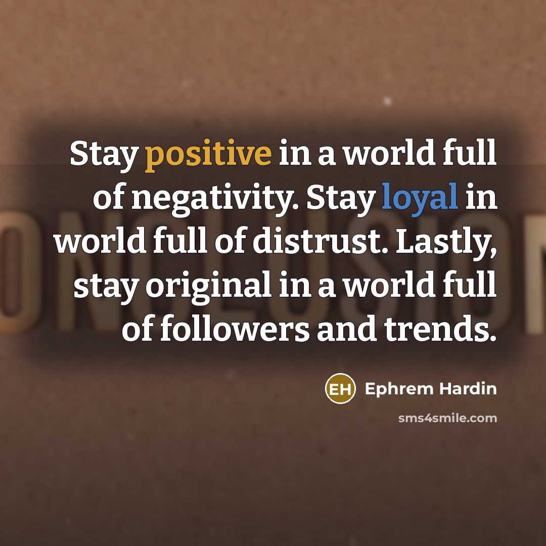 “Stay positive in a world full of negativity. Stay loyal…” quote by Ephrem Hardin