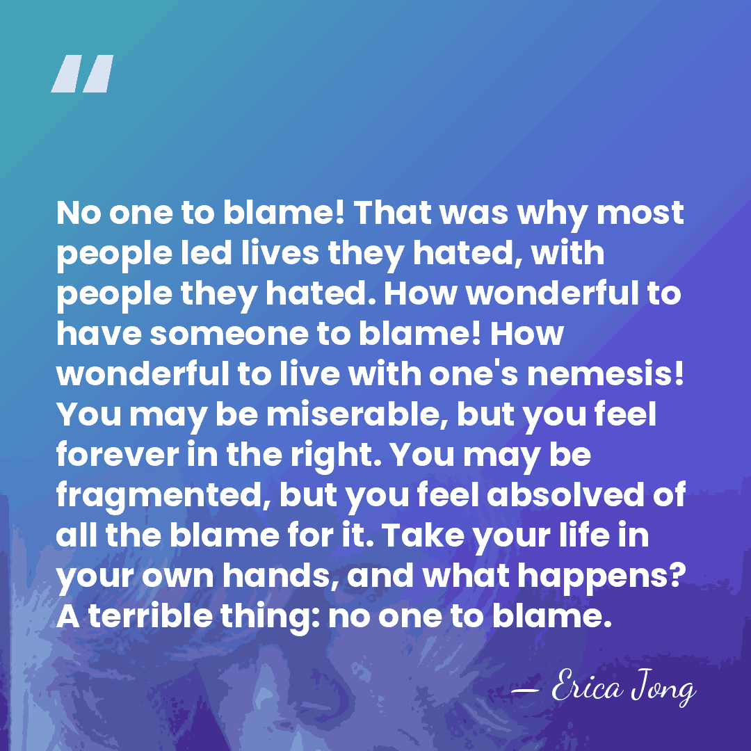 No one to blame! That was why most people led lives they&hellip; - Erica Jong