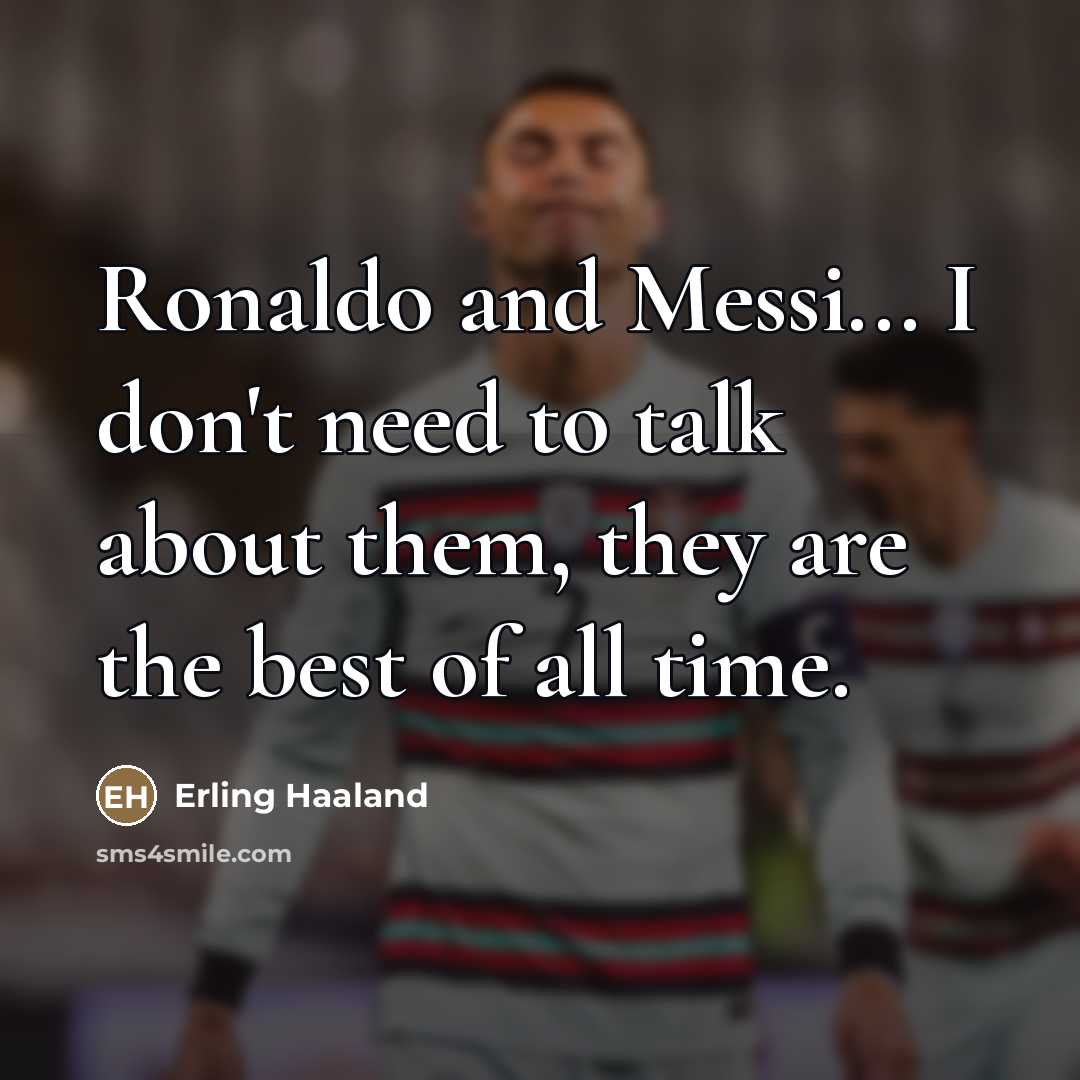 “Ronaldo and Messi... I don't need to talk about them,…” quote by Erling Haaland