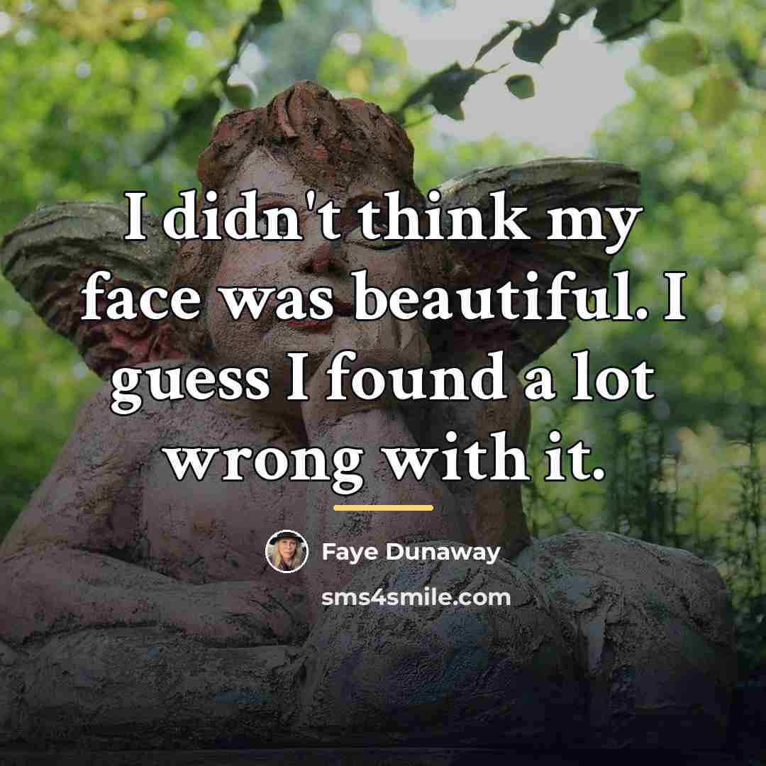 “I didn't think my face was beautiful. I guess I…” quote by Faye Dunaway