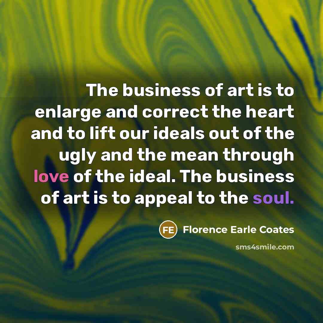 “The business of art is to enlarge and correct the…” quote by Florence Earle Coates