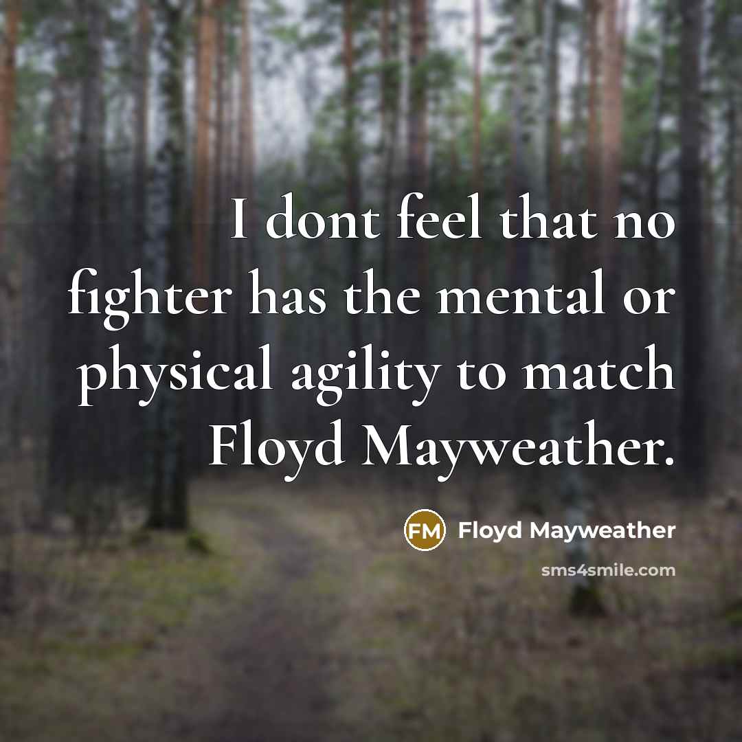 “I dont feel that no fighter has the mental or…” quote by Floyd Mayweather