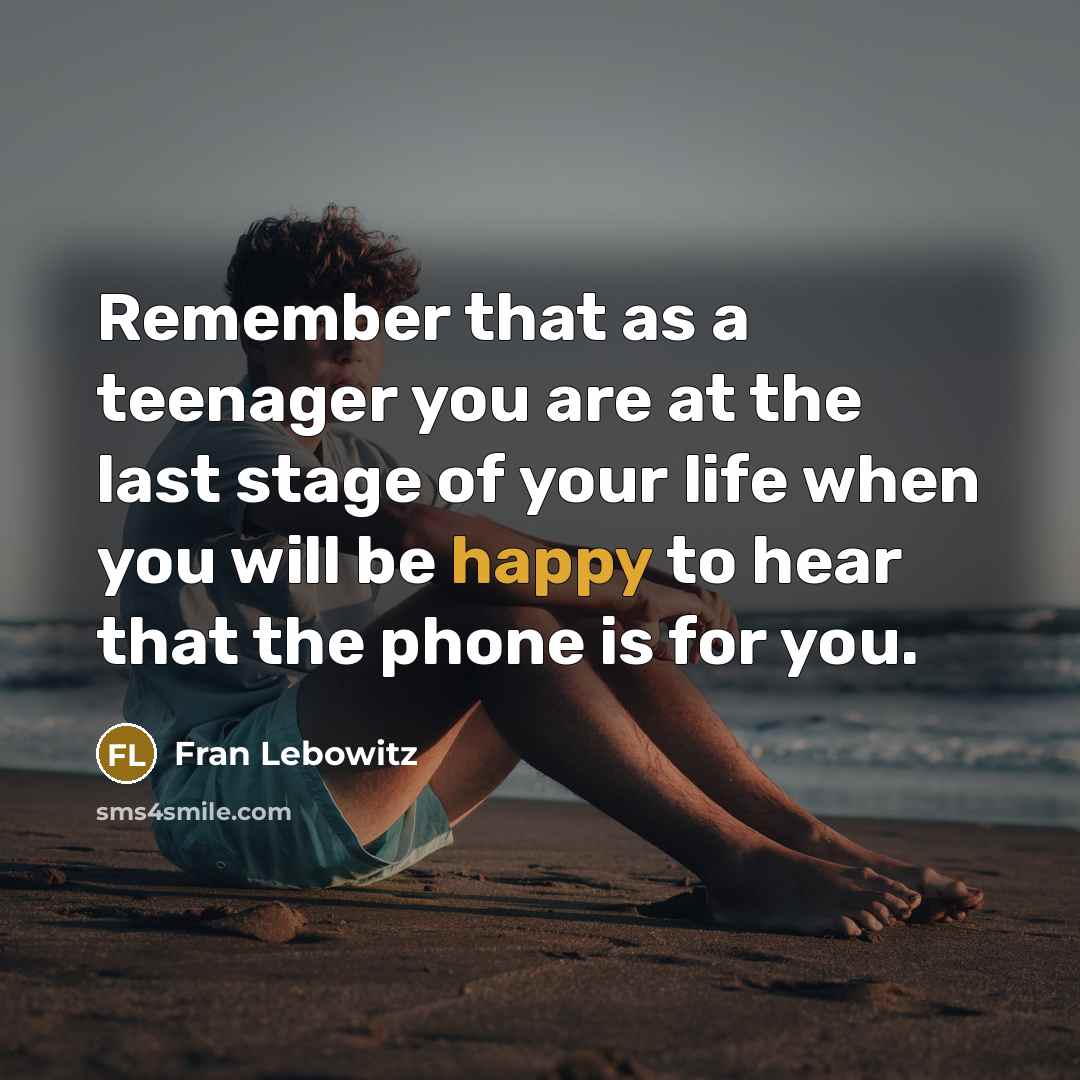 “Remember that as a teenager you are at the last…” quote by Fran Lebowitz