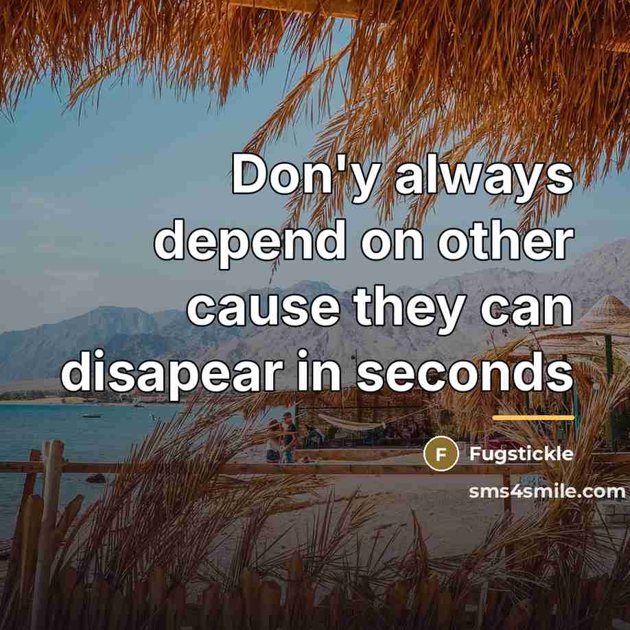 “Don'y always depend on other cause they can disapear in…” quote by Fugstickle