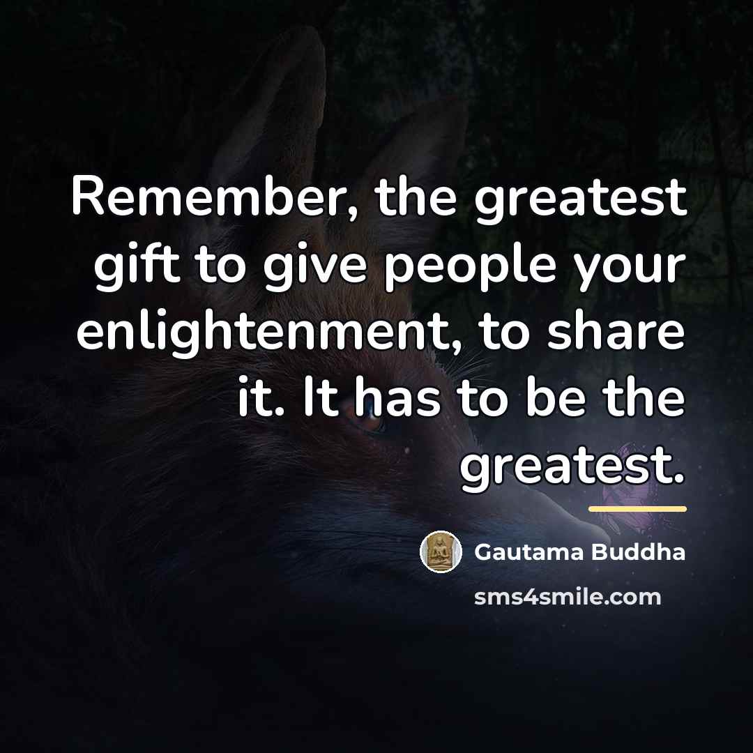 “Remember, the greatest gift to give people your enlightenment, to…” quote by Gautama Buddha
