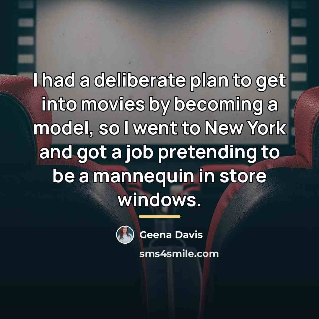 “I had a deliberate plan to get into movies by…” quote by Geena Davis