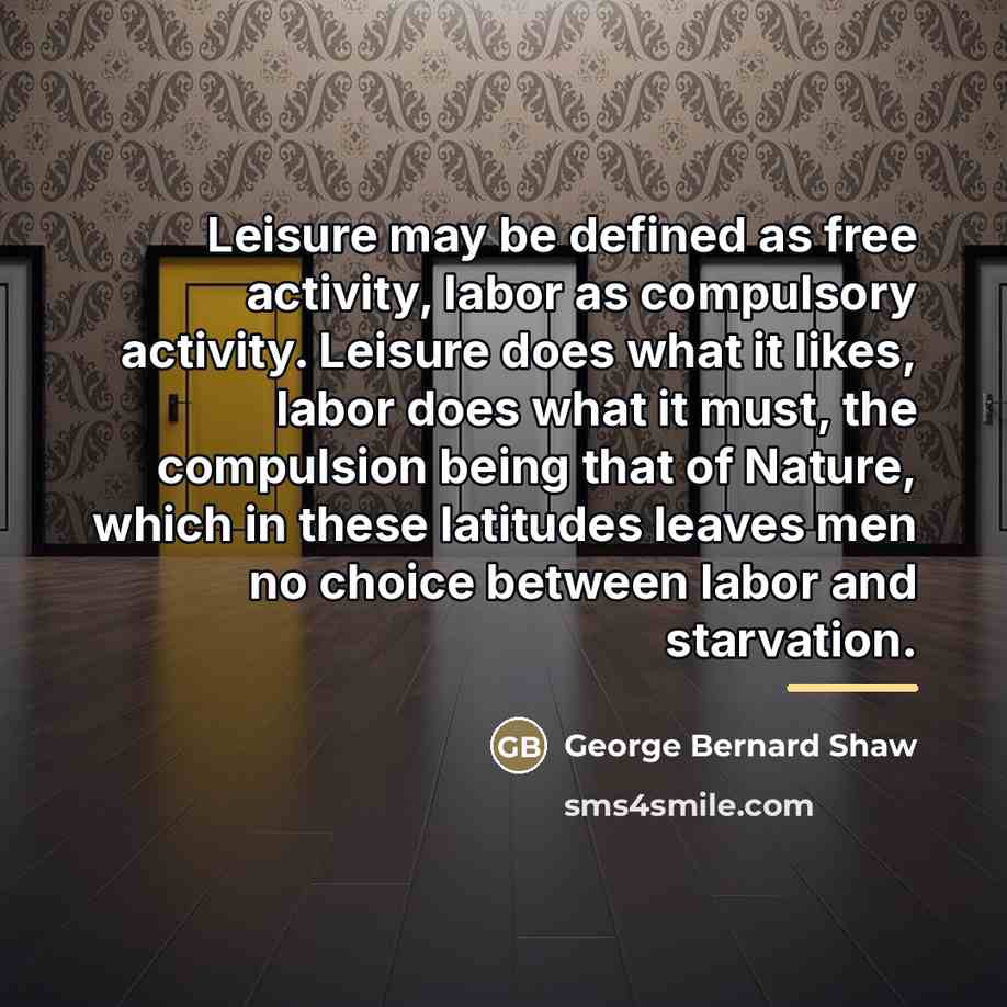 “Leisure may be defined as free activity, labor as compulsory…” quote by George Bernard Shaw
