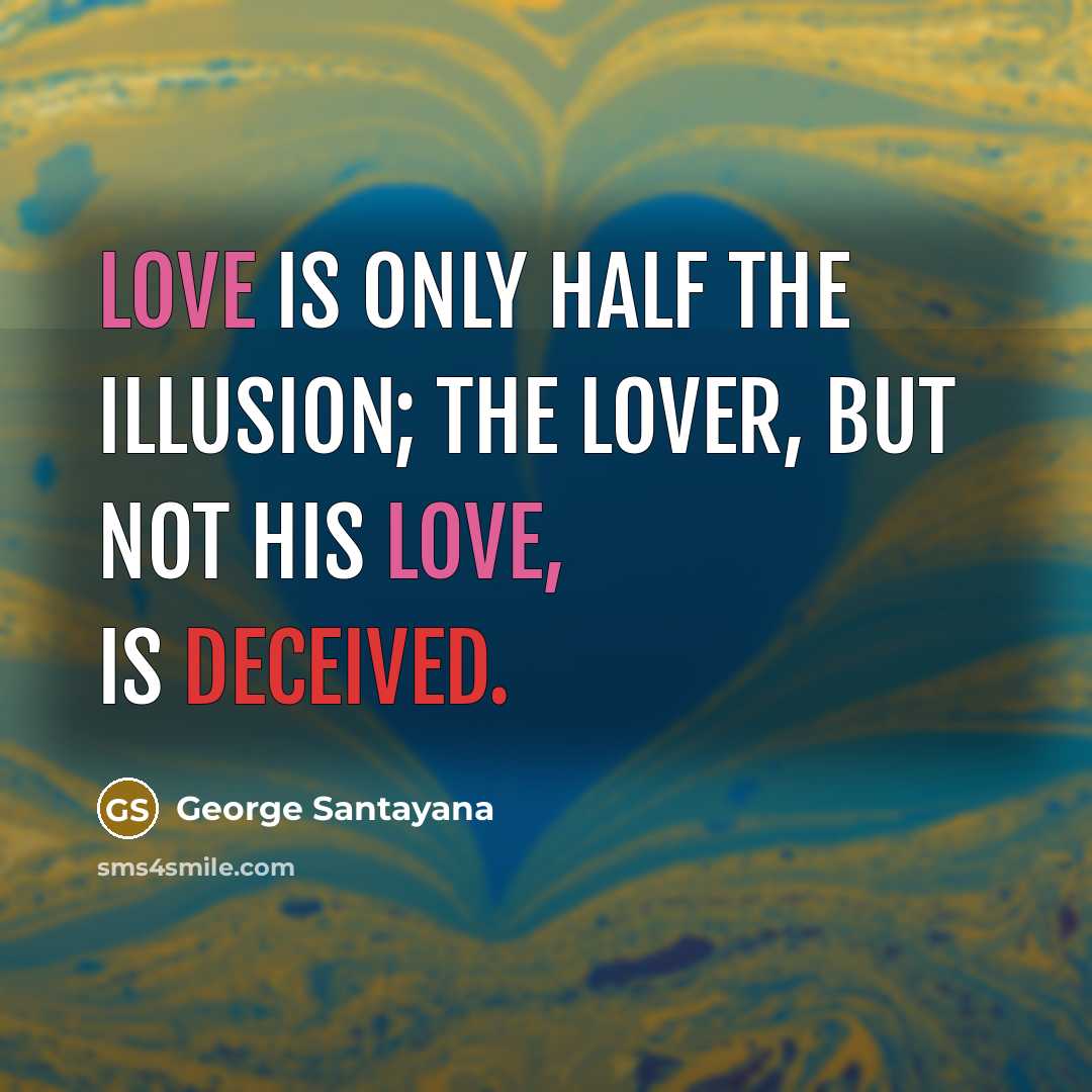 “Love is only half the illusion; the lover, but not…” quote by George Santayana