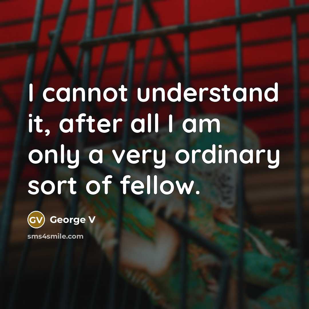 “I cannot understand it, after all I am only a…” quote by George V