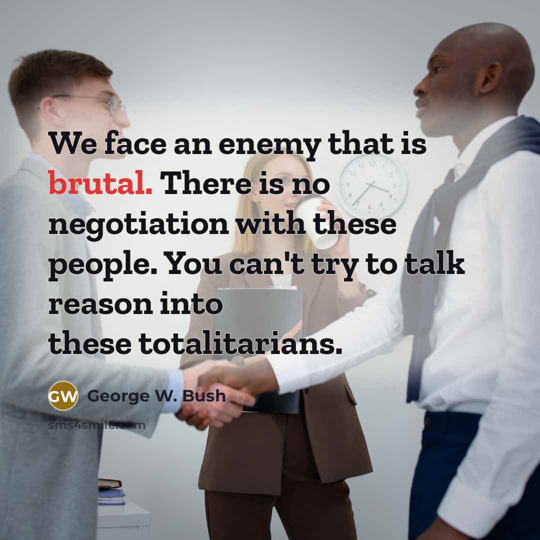 “We face an enemy that is brutal. There is no…” quote by George W. Bush