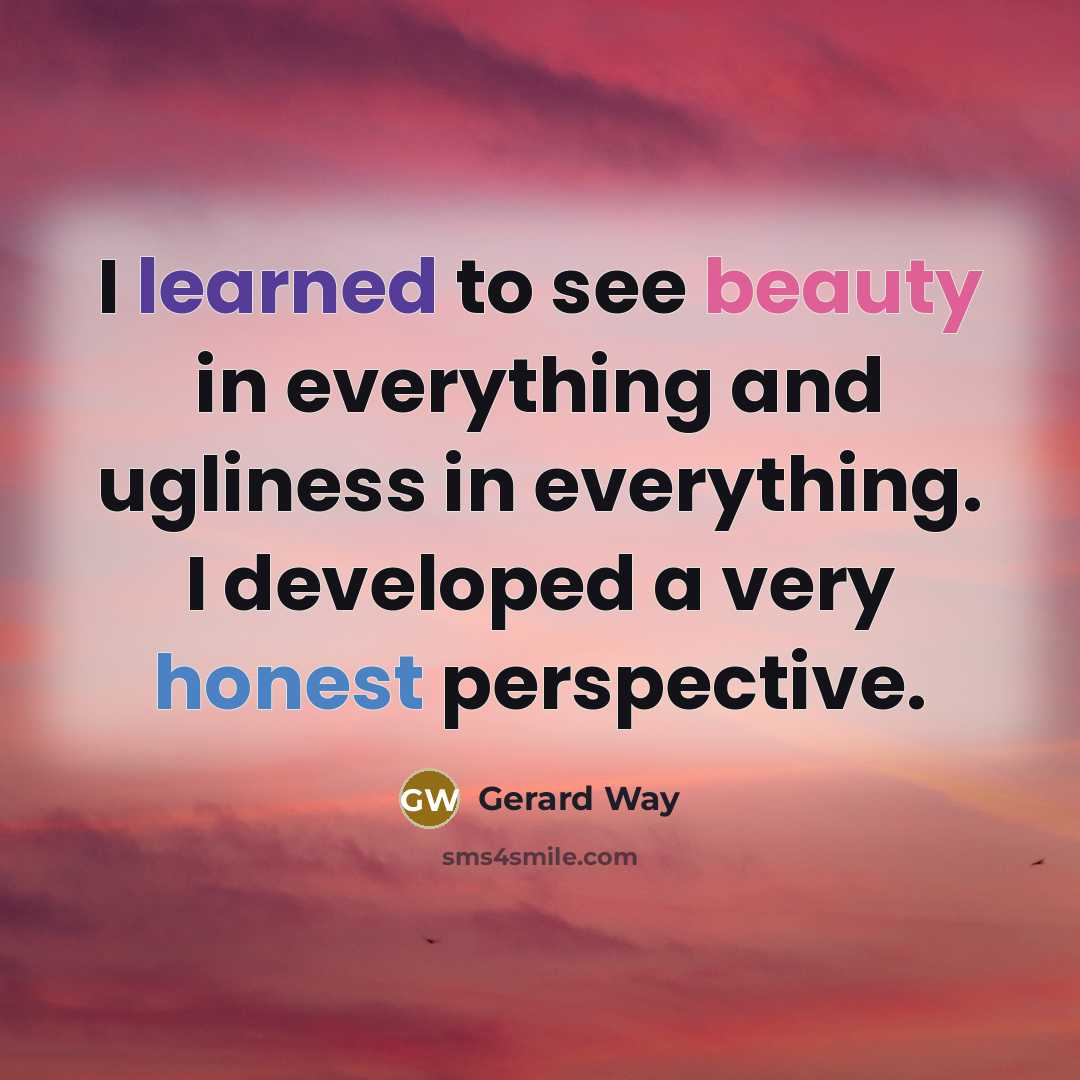 “I learned to see beauty in everything and ugliness in…” quote by Gerard Way