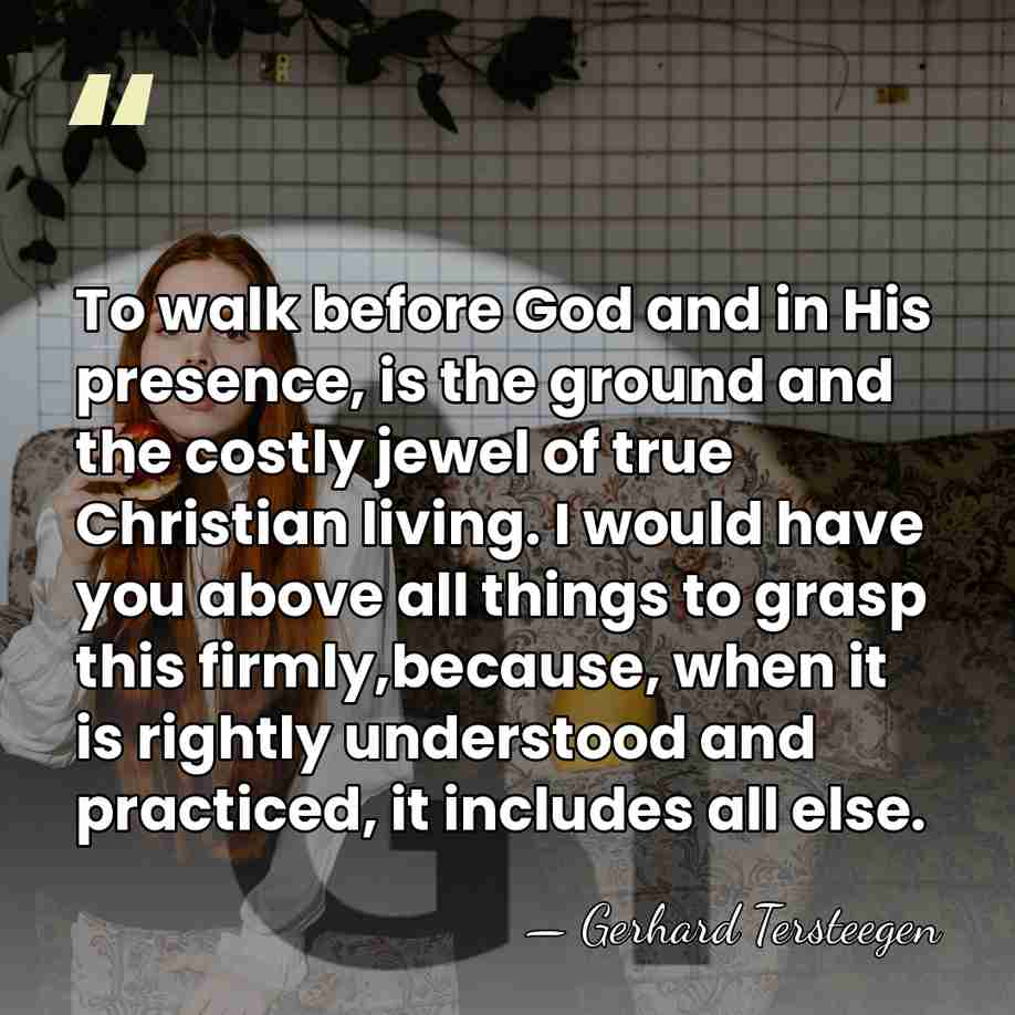 To walk before God and in His presence, is the ground and&hellip; - Gerhard Tersteegen