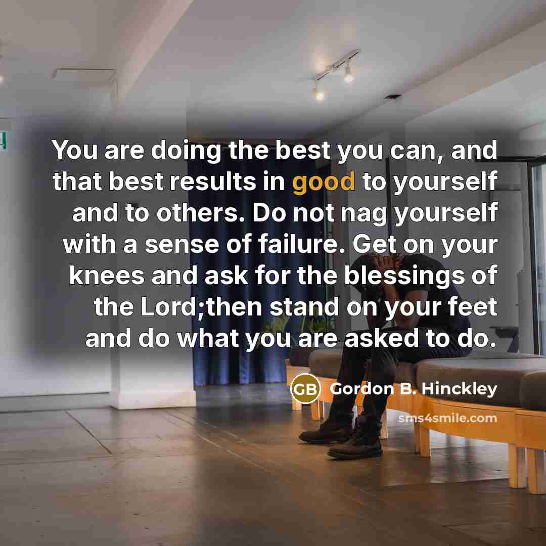 “You are doing the best you can, and that best…” quote by Gordon B. Hinckley
