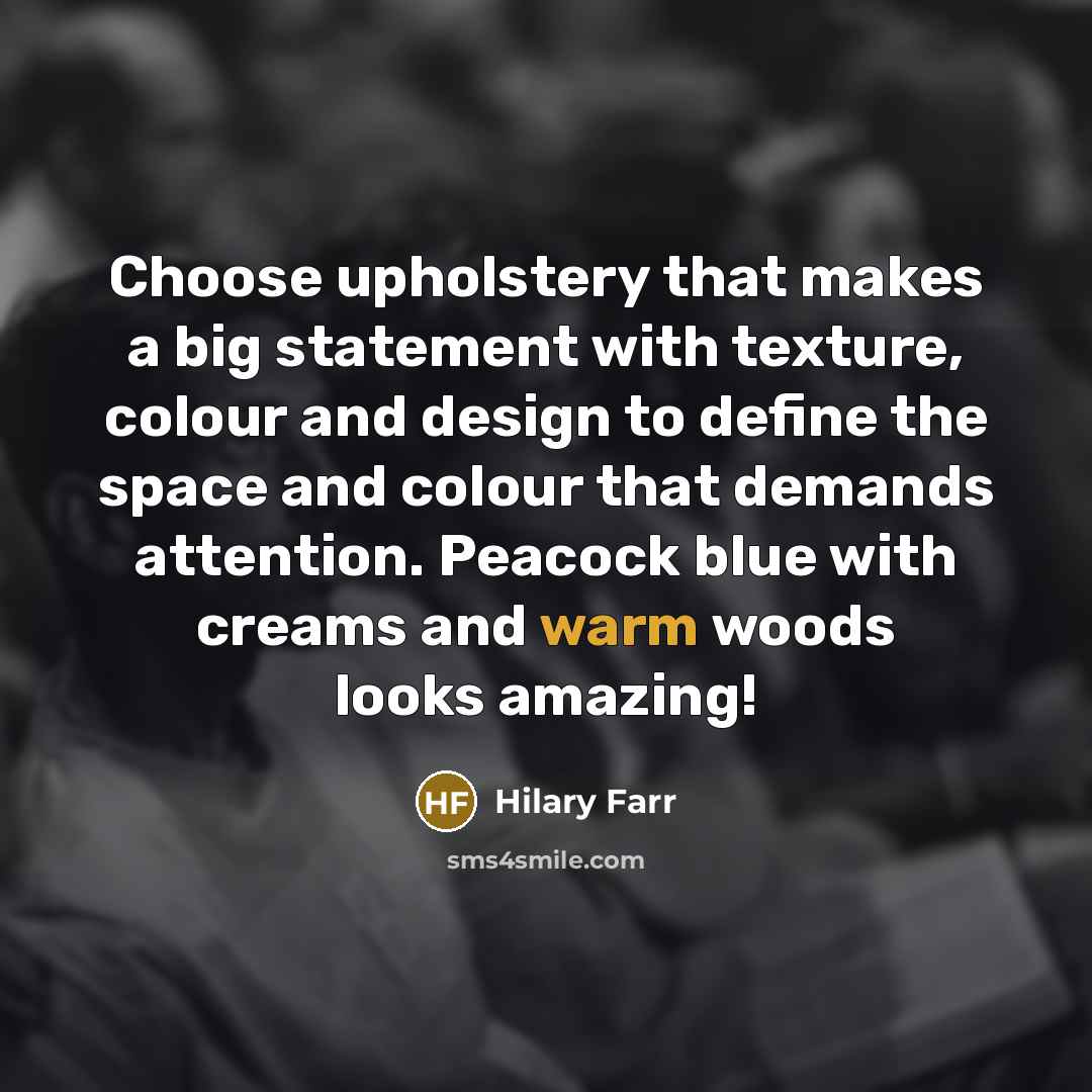 “Choose upholstery that makes a big statement with texture, colour…” quote by Hilary Farr