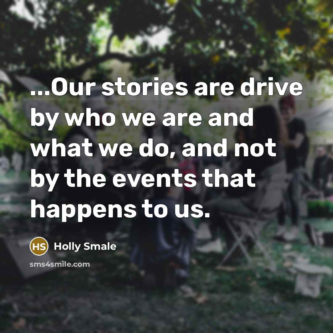 “...Our stories are drive by who we are and what…” quote by Holly Smale