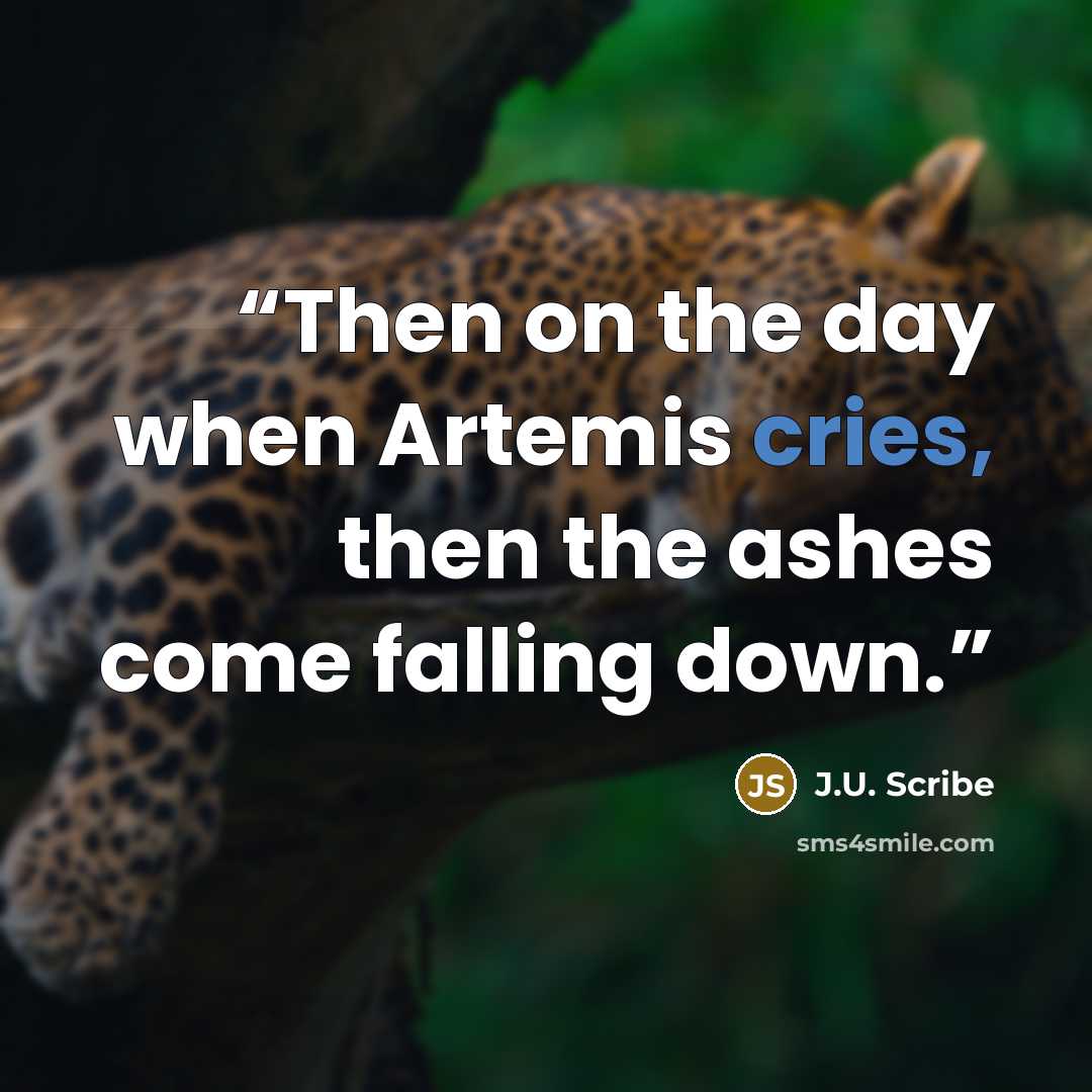 “Then on the day when Artemis cries, then the ashes come falling down.” quote by J.U. Scribe