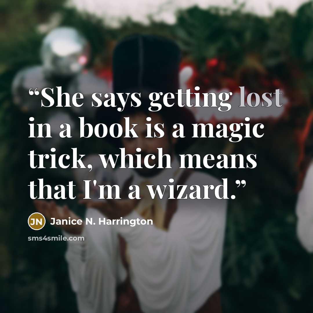 “She says getting lost in a book is a magic trick, which means that I'm a wizard.” quote by Janice N. Harrington