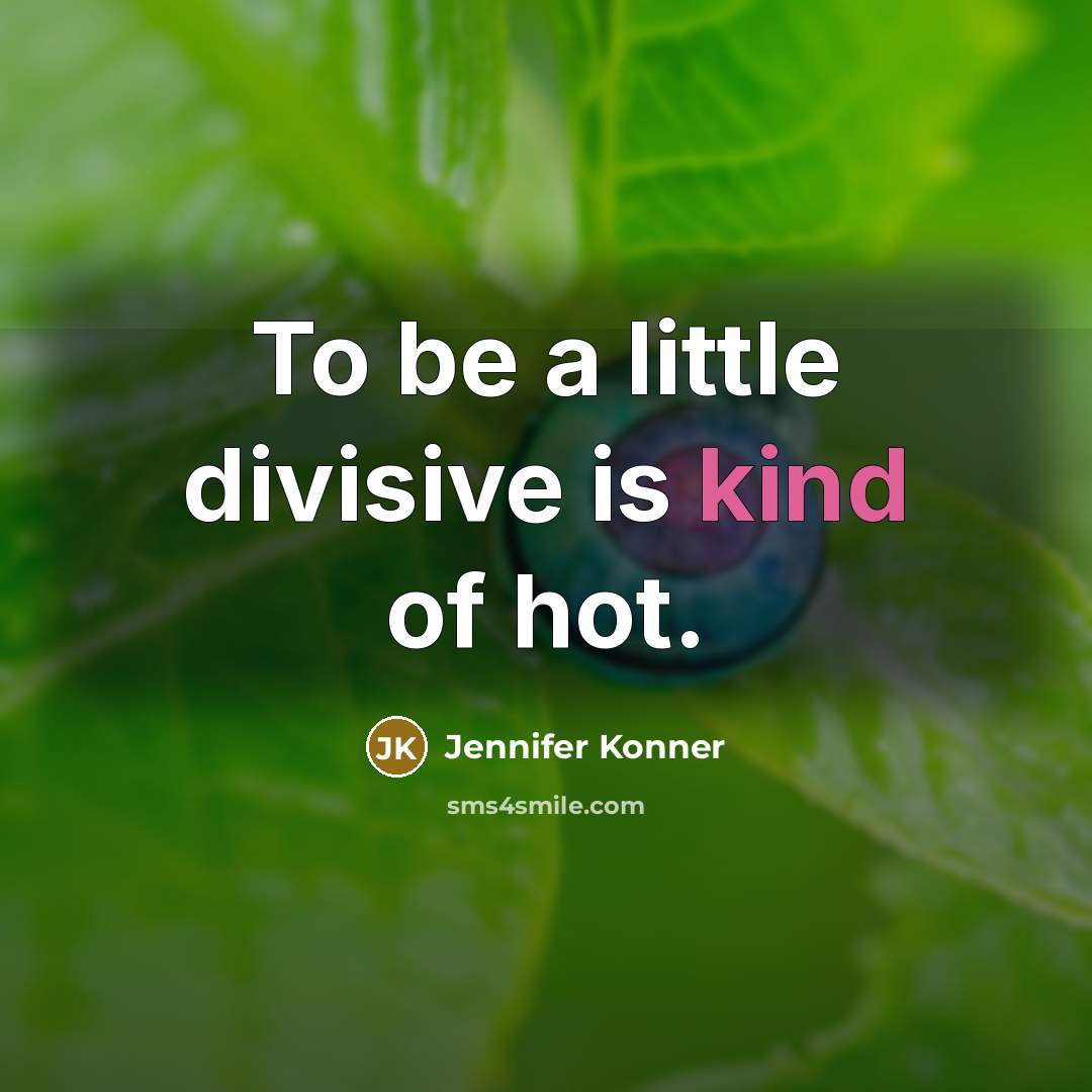 “To be a little divisive is kind of hot.…” quote by Jennifer Konner