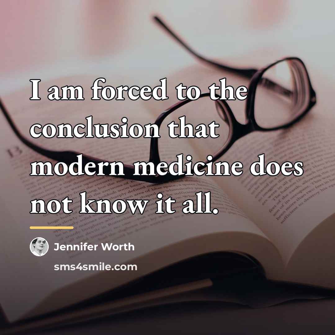 “I am forced to the conclusion that modern medicine does…” quote by Jennifer Worth
