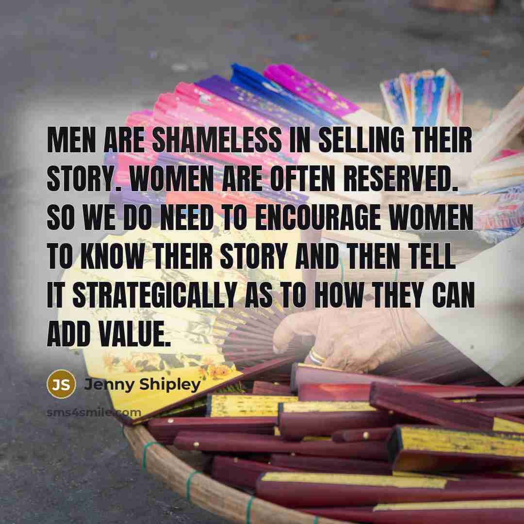 “Men are shameless in selling their story. Women are often…” quote by Jenny Shipley