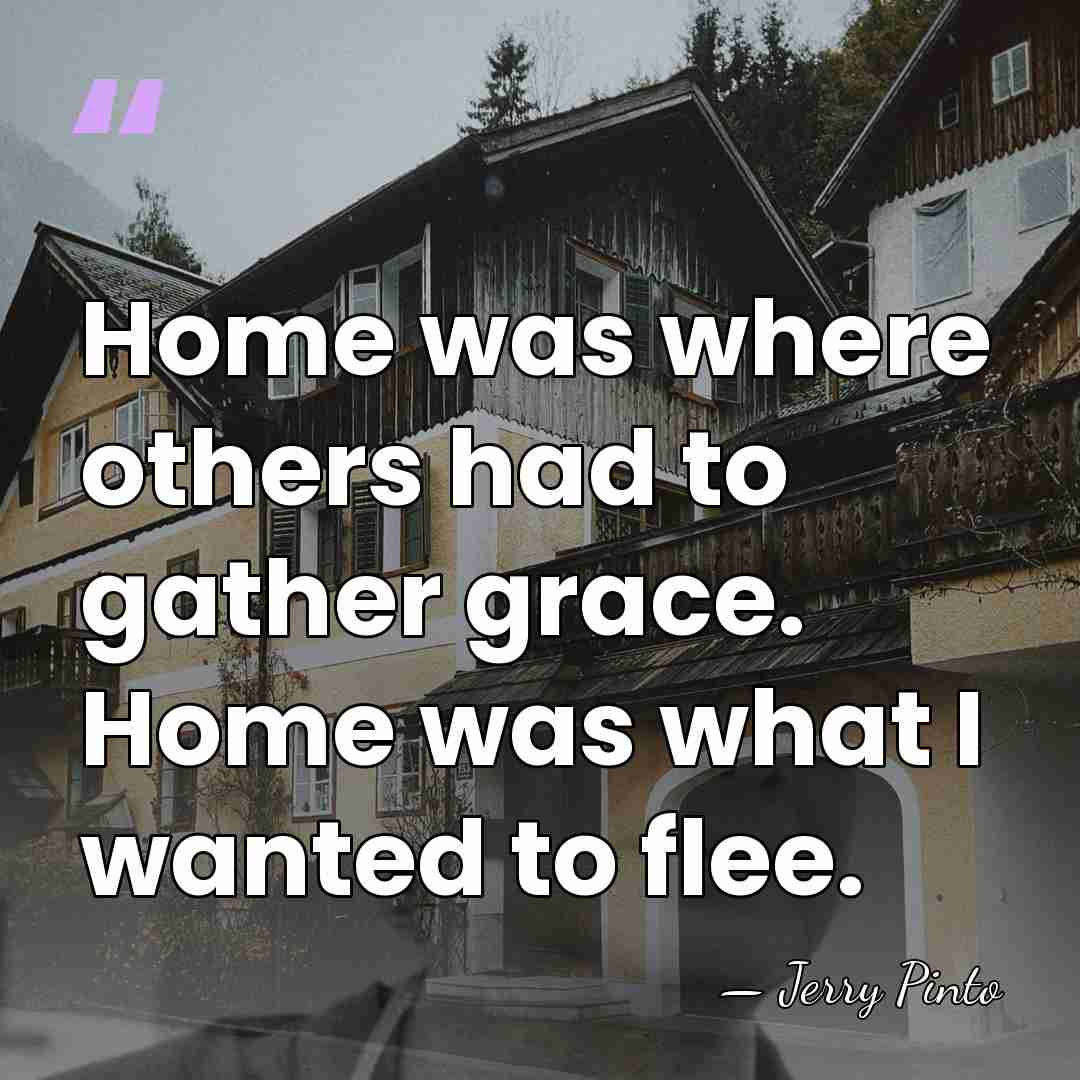 Home was where others had to gather grace. Home was what I&hellip; - Jerry Pinto