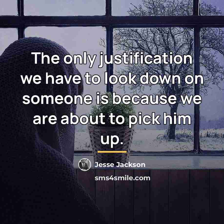 “The only justification we have to look down on someone…” quote by Jesse Jackson