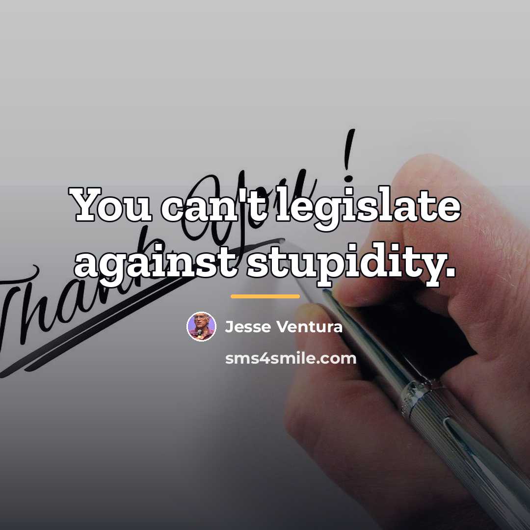 “You can't legislate against stupidity.…” quote by Jesse Ventura