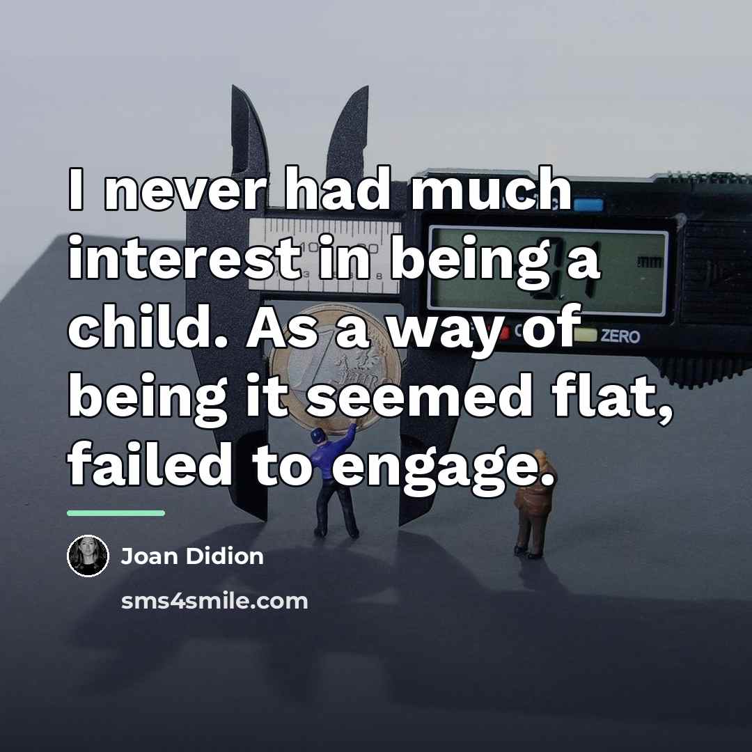 “I never had much interest in being a child. As…” quote by Joan Didion