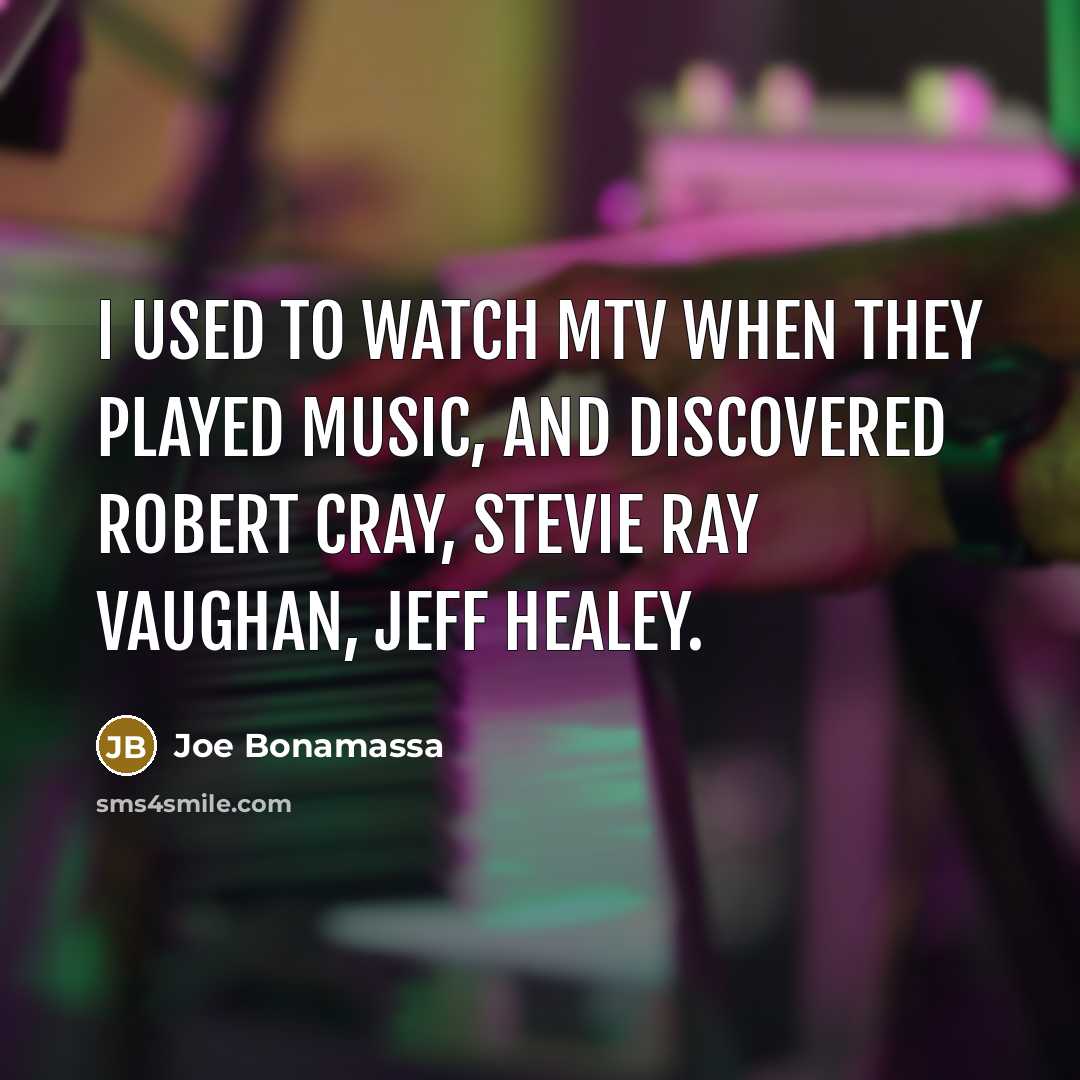 “I used to watch MTV when they played music, and…” quote by Joe Bonamassa