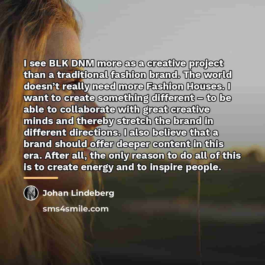 “I see BLK DNM more as a creative project than…” quote by Johan Lindeberg