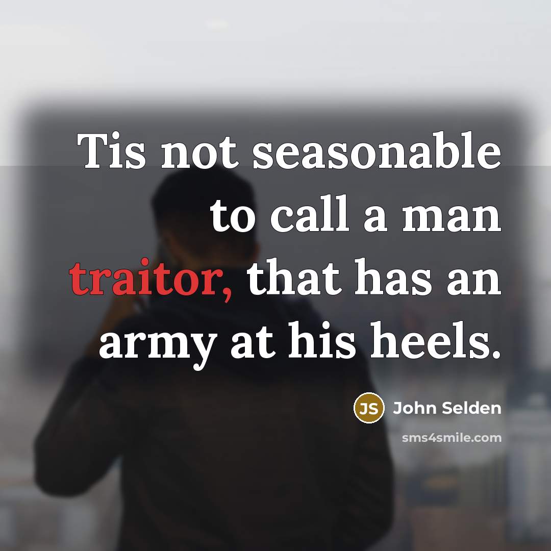 “Tis not seasonable to call a man traitor, that has…” quote by John Selden