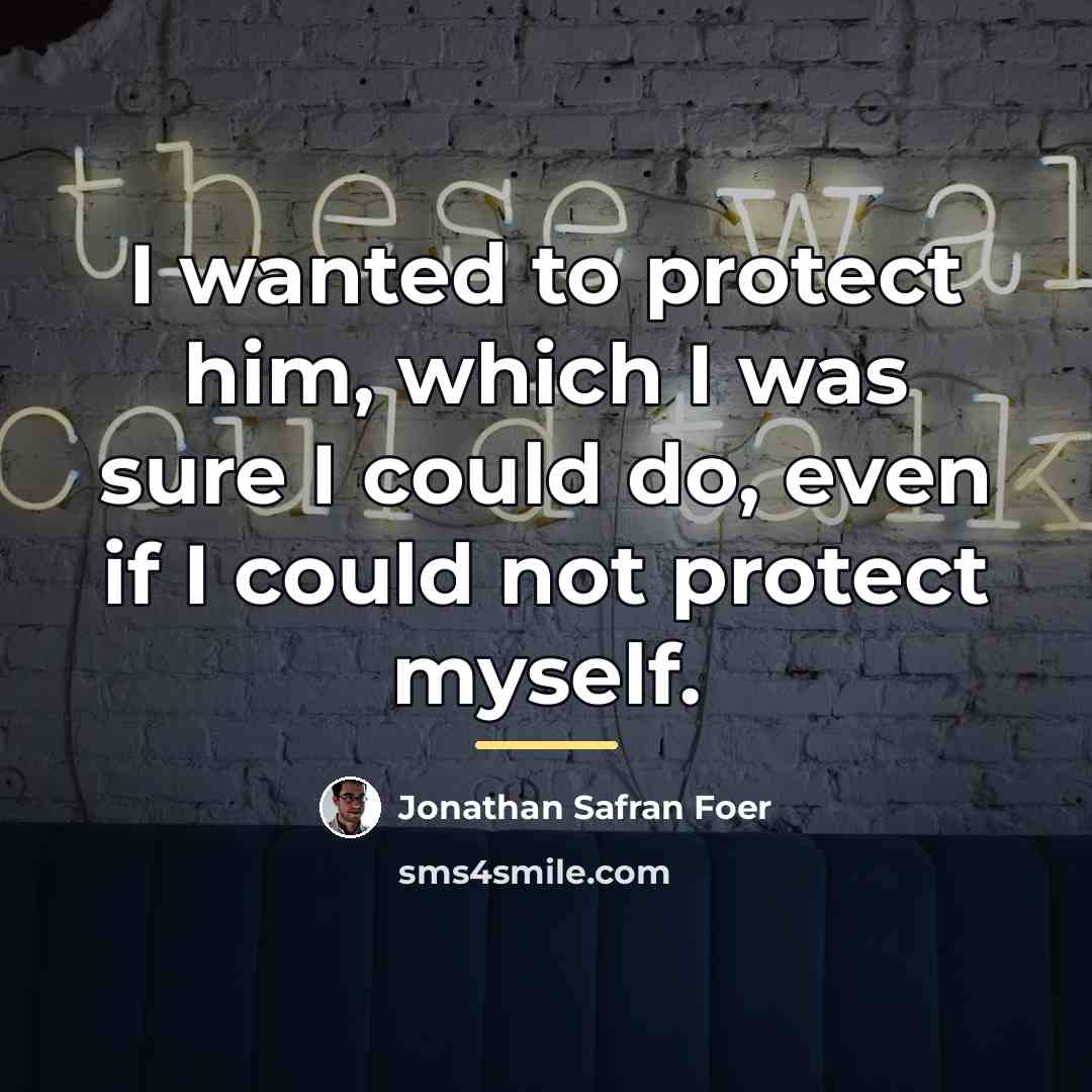 “I wanted to protect him, which I was sure I…” quote by Jonathan Safran Foer