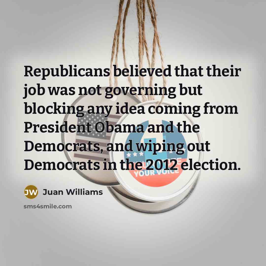 “Republicans believed that their job was not governing but blocking…” quote by Juan Williams