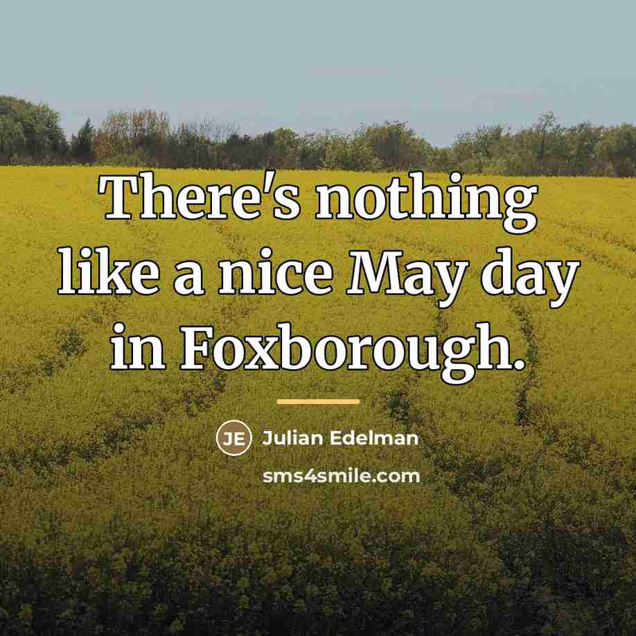 “There's nothing like a nice May day in Foxborough.…” quote by Julian Edelman