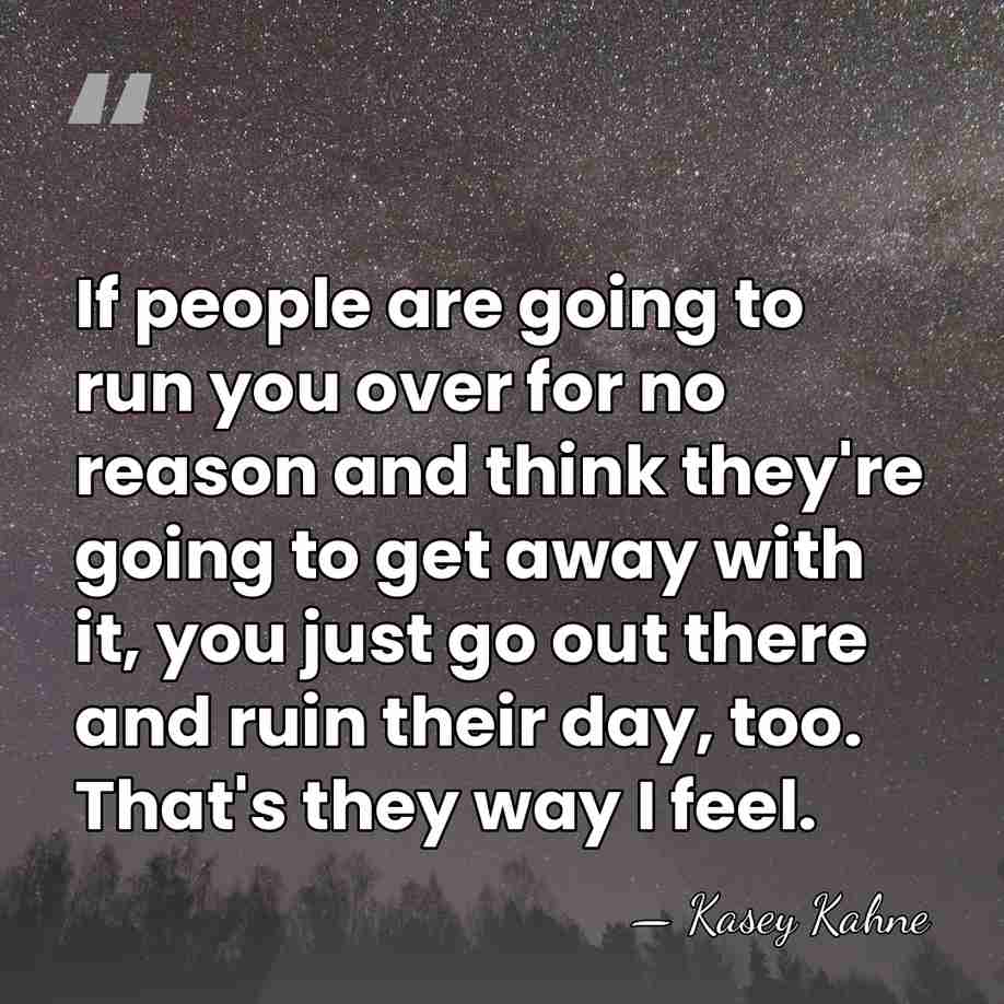 If people are going to run you over for no reason and&hellip; - Kasey Kahne
