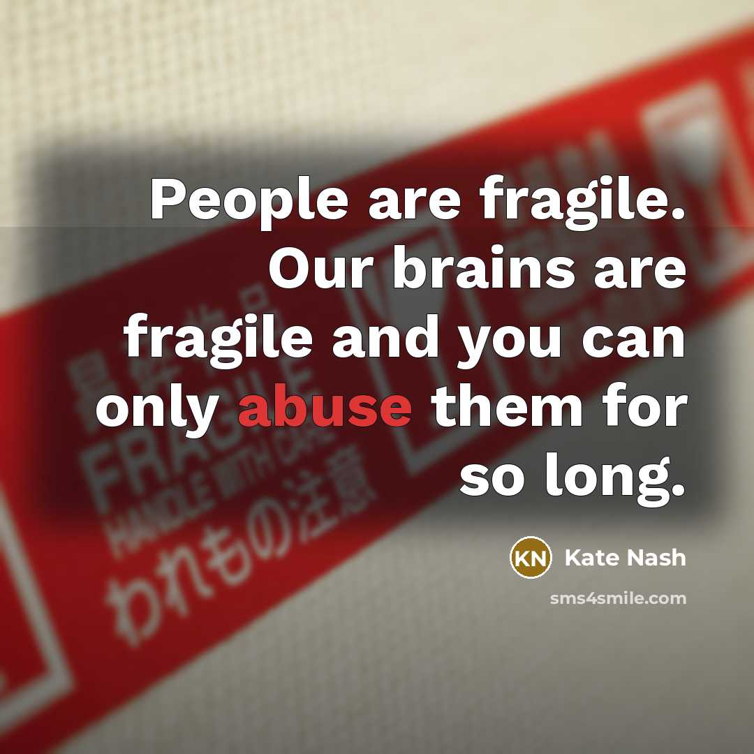 “People are fragile. Our brains are fragile and you can…” quote by Kate Nash