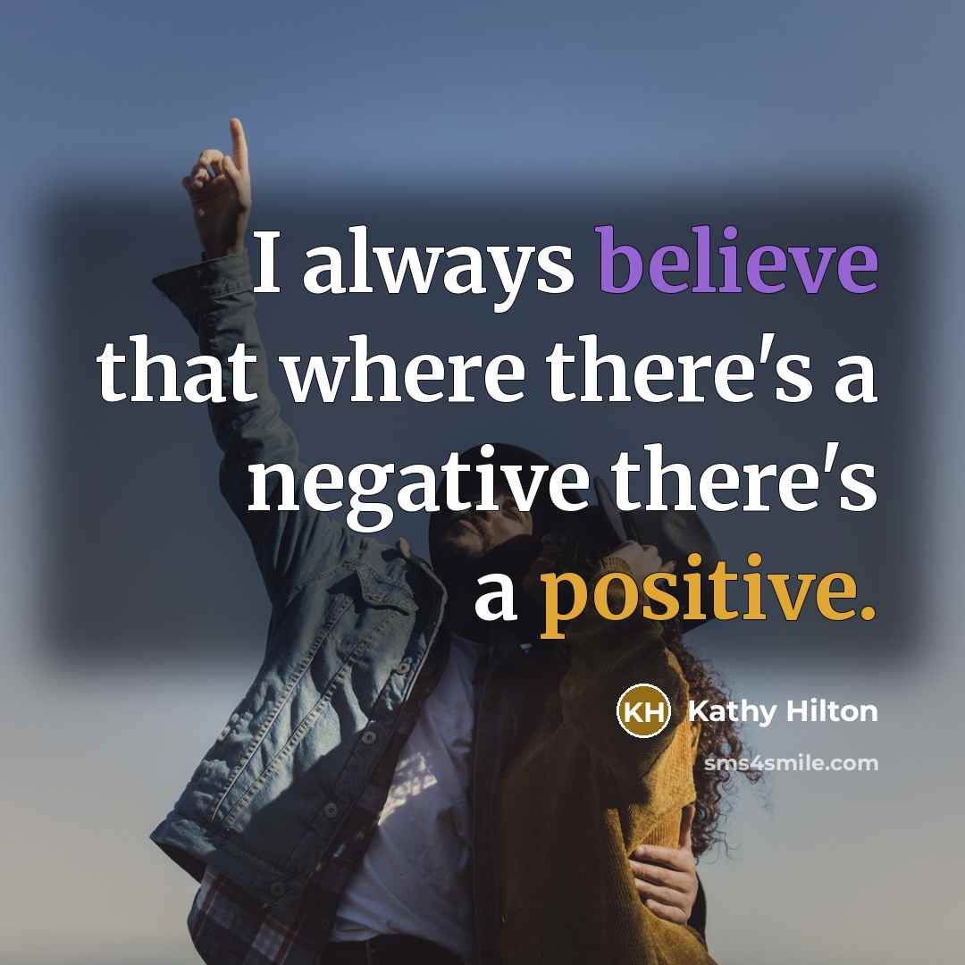 “I always believe that where there's a negative there's a…” quote by Kathy Hilton