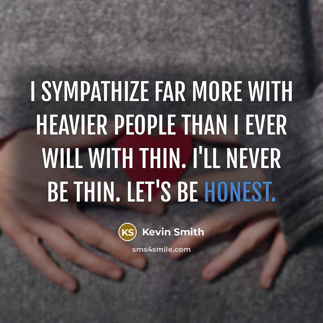 “I sympathize far more with heavier people than I ever…” quote by Kevin Smith