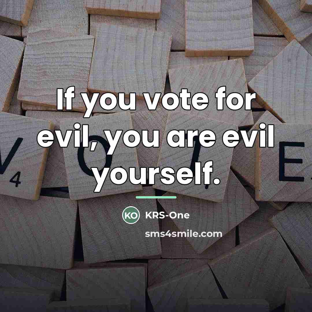 “If you vote for evil, you are evil yourself.…” quote by KRS-One