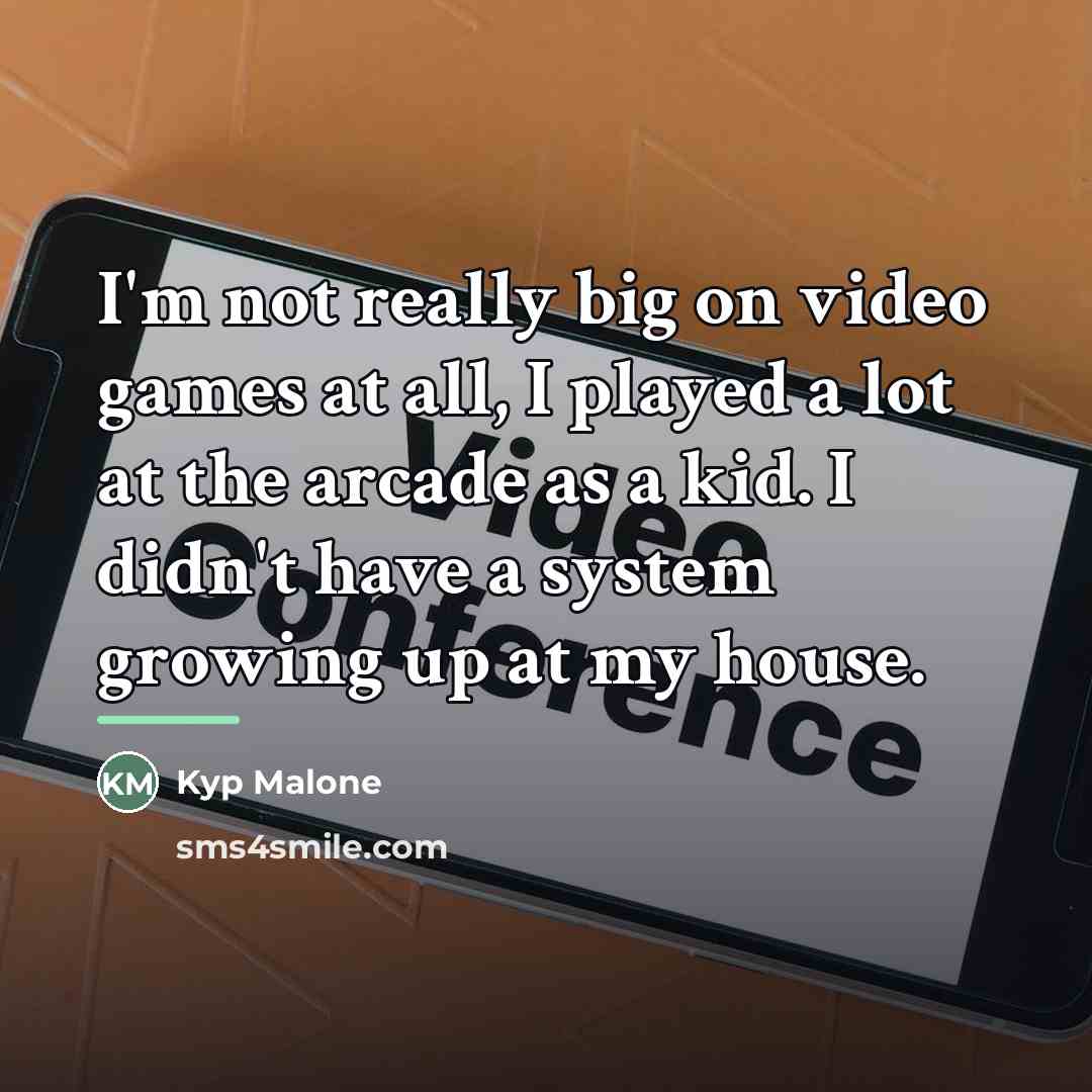 “I'm not really big on video games at all, I…” quote by Kyp Malone