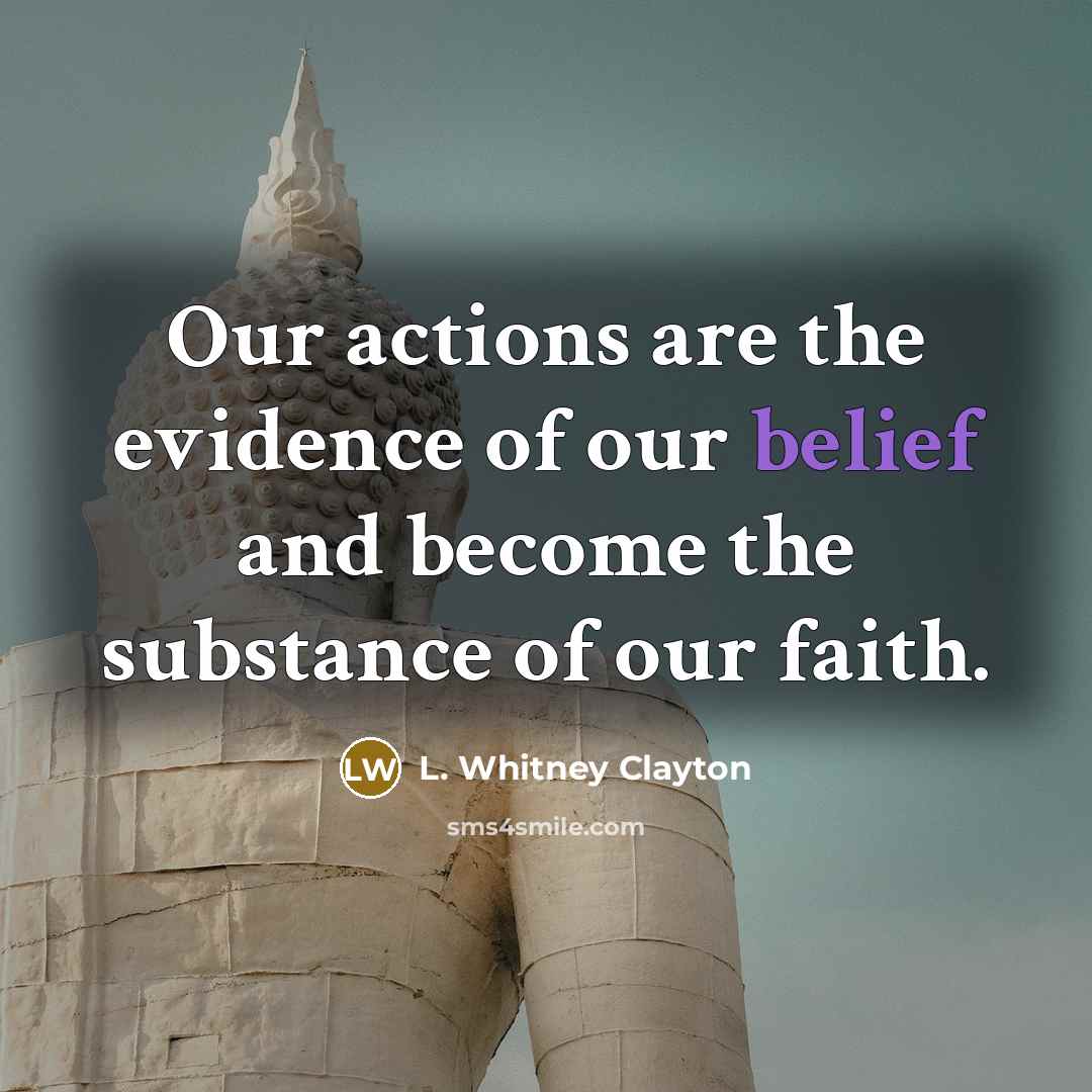 “Our actions are the evidence of our belief and become…” quote by L. Whitney Clayton