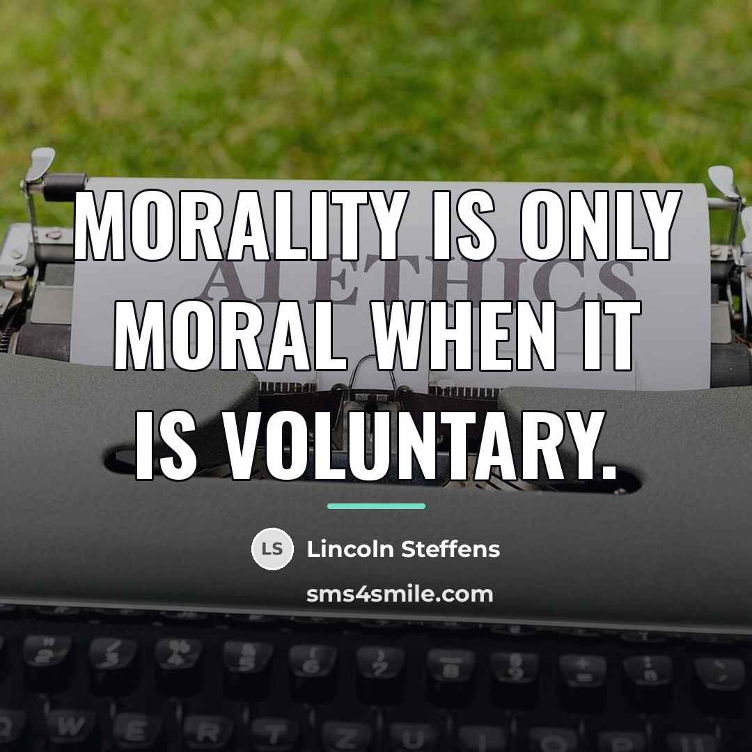“Morality is only moral when it is voluntary.…” quote by Lincoln Steffens