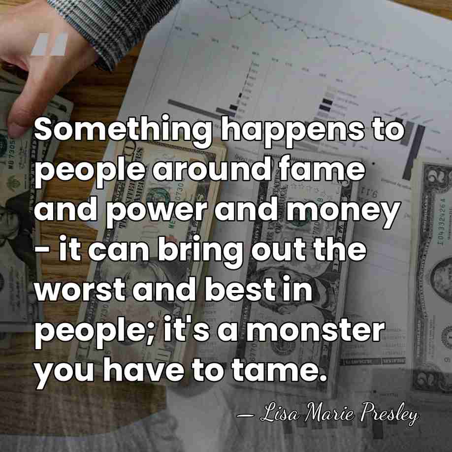 Something happens to people around fame and power and money - it&hellip; - Lisa Marie Presley
